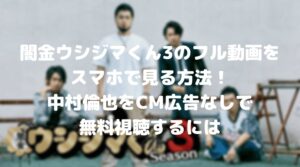 闇金ウシジマくん3の中村倫也のフル動画をスマホで見る！CM広告なしで無料視聴するには！