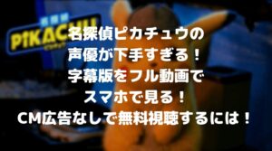 名探偵ピカチュウの声優が下手すぎる！字幕版をフル動画でスマホで見る！CM広告なしで無料視聴するには！