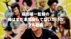 福田雄一監督の俺はまだ本気出してないだけのフル動画をスマホで見る！堤真一をCM広告なしで無料視聴するには！