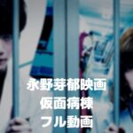 永野芽郁の仮面病棟のフル動画をスマホで見る!CM広告なしで無料視聴するには!