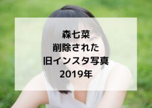 【森七菜インスタ】削除された旧アカの投稿写真2019年！
