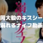 重岡大毅の溺れるナイフのキスシーンのフル動画をスマホで見る!CM広告なしで無料視聴するには!