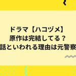 【ハコヅメ】ドラマの原作は完結してる?実話といわれる理由は元警察官