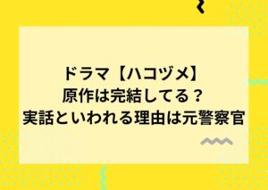 【ハコヅメ】ドラマの原作は完結してる？実話といわれる理由は元警察官