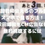 あと3回君に会えるのフル動画をスマホで見る!CM広告なしで無料視聴するには!
