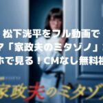 松下洸平のドラマをフル動画で「家政夫のミタゾノ」第2話をスマホで見る!CM広告なしで無料視聴するには!