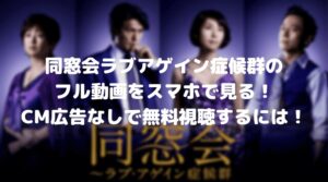 同窓会ラブアゲインのフル動画をスマホで見る！CM広告なしで無料視聴するには
