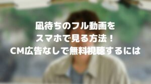 凪待ちのフル動画をスマホで見る！CM広告なしで無料視聴するには！