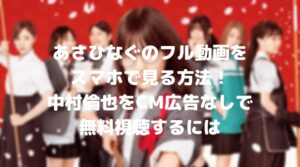 あさひなぐのフル動画をスマホで見る！中村倫也をCM広告なしで無料視聴するには！