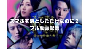 【スマホを落としただけなのに2】のフル動画をスマホで見る！CM広告なしで無料視聴するには！