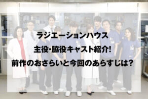 ラジエーションハウス主役・脇役キャスト紹介！前作のおさらいと今回のあらすじは？