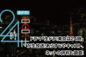 ドラマ生ドラ！東京は24時